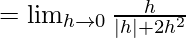 Rendered by QuickLaTeX.com =\lim_{h\to0}\frac{h}{|h|+2h^2}