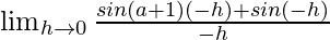 Rendered by QuickLaTeX.com \lim_{h\to0}\frac{sin(a+1)(-h)+sin(-h)}{-h}