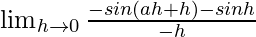 Rendered by QuickLaTeX.com \lim_{h\to0}\frac{-sin(ah+h)-sinh}{-h}