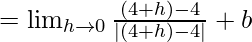 Rendered by QuickLaTeX.com =\lim_{h\to0}\frac{(4+h)-4}{|(4+h)-4|}+b