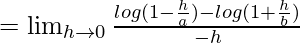 Rendered by QuickLaTeX.com =\lim_{h\to0}\frac{log(1-\frac{h}{a})-log(1+\frac{h}{b})}{-h}