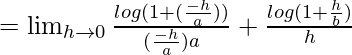Rendered by QuickLaTeX.com =\lim_{h\to0}\frac{log(1+(\frac{-h}{a}))}{(\frac{-h}{a})a}+\frac{log(1+\frac{h}{b})}{h}