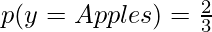 \Large p(y = Apples) = {2 \over 3}