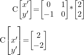 C\begin{bmatrix}x'\\y'\end{bmatrix}=\begin{bmatrix}0&1\\-1&0\end{bmatrix}*\begin{bmatrix}2\\2\end{bmatrix}\\\\[1ex]C\begin{bmatrix}\\x'\\y'\end{bmatrix}=\begin{bmatrix}2\\-2\end{bmatrix}  