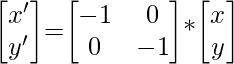 \begin{bmatrix}x'\\y'\end{bmatrix}=\begin{bmatrix}-1&0\\0&-1\end{bmatrix}*\begin{bmatrix}x\\y\end{bmatrix}\\\\[1ex]