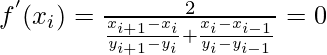 f^{'}(x_i) = \frac{2}{\frac{x_{i+1} - x_i}{y_{i+1} - y_i} + \frac{x_{i} - x_{i-1}}{y_{i} - y_{i-1}} } =0       