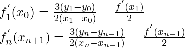 f_1^{'}(x_0) = \frac{3(y_1- y_0)}{2(x_1 -x_0)} - \frac{f^{'}(x_1)}{2} \\ f_n^{'}(x_{n+1}) = \frac{3(y_n - y_{n-1})}{2(x_n -x_{n-1})} - \frac{f^{'}(x_{n-1})}{2}