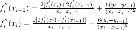 f_i^{''}(x_{i-1}) = \frac{2 [f_i^{'}(x_{i}) + 2f_i^{'}(x_{i-1}) ]}{x_i - x_{i-1}} + \frac{6(y_i - y_{i-1})}{(x_i - x_{i-1})^2} \\ f_i^{''}(x_{i}) = \frac{2 [2f_i^{'}(x_{i}) + f_i^{'}(x_{i-1}) ]}{x_i - x_{i-1}} - \frac{6(y_i - y_{i-1})}{(x_i - x_{i-1})^2}