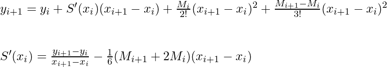 y_{i+1} = y_i + S'(x_i)(x_{i+1} - x_i) + \frac{M_i}{2!}(x_{i+1} - x_i)^{2} + \frac{M_{i+1} - M_i}{3!} (x_{i+1} - x_i)^{2} \\ \\ \\ S'(x_i) = \frac{y_{i+1} - y_i}{x_{i+1} -x_i} - \frac{1}{6}(M_{i+1} + 2M_i)(x_{i+1}- x_i)                