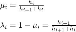 \mu_i = \frac{h_i }{h_{i+1} + h_i} \\ \\ \lambda_i = 1-\mu_i =  \frac{h_{i+1} }{h_{i+1} + h_i}