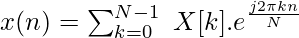 x(n) = \sum_{k=0}^{N-1}\ X[k].e^{\frac{j2\pi kn}{N}}