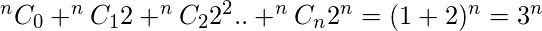 ^nC_0 + ^nC_1 2 + ^nC_2 2^2 .. + ^nC_n 2^n = (1+2)^n = 3^n