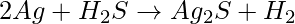 2Ag+H_{2}S\rightarrow Ag_{2}S+H_{2}