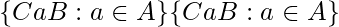 {\displaystyle \{CaB:a\in A\}}{\displaystyle \{CaB:a\in A\}}