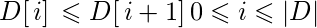    D[\, i]\, \leqslant D[\, i+1]\, 0 \leqslant i \leqslant |D| 