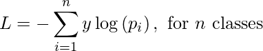 \begin{equation*} L=-\sum_{i=1}^{n} y \log \left(p_{i}\right), \text { for } n \text { classes } \end{equation*}