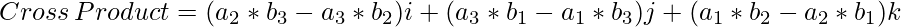 Cross\, Product = (a_2 * b_3 - a_3 * b_2)i + (a_3 * b_1 - a_1 * b_3)j + (a_1 * b_2 - a_2 * b_1)k     