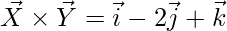 \vec{X}\times \vec{Y}= \vec{i}-2\vec{j}+ \vec{k}