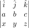 \begin{vmatrix}{\hat{i}}&{\hat{j}}&{\hat{k}}\\a&b&c\\x&y&z\end{vmatrix}