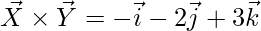 \vec{X}\times \vec{Y}= -\vec{i}-2\vec{j}+ 3\vec{k}