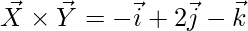 \vec{X}\times \vec{Y}= -\vec{i}+2\vec{j}-\vec{k}