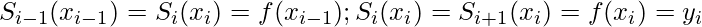 S_{i-1} (x_{i-1}) = S_{i} (x_i)= f(x_{i-1}) ; S_i (x_i) = S_{i+1} (x_i)= f(x_i) = y_i 