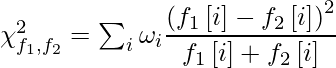 \chi^{2}_{f_1, f_2} = \sum _{i}\omega_{i} \dfrac{\left ( f_1\left [ i \right ] - f_2\left [ i \right ]\right )^2}{f_1\left [ i \right ] + f_2\left [ i \right ]}  