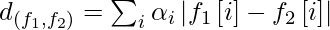 d_{\left ( f_1, f_2 \right )} = \sum_{i}\alpha_i\left | f_1\left [ i \right ] - f_2\left [ i \right ] \right |  