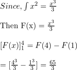 Since, \int x^{2}=\frac{x^{3}}{3}  \newline \newline \textup{Then F(x)} =\frac{x^{3}}{3} \newline \newline [F(x)]_{1}^{4}= F(4)-F(1) \newline \newline =[\frac{4^{3}}{3} - \frac{1^{3}}{3}]=\frac{65}{3} 