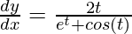 \frac{dy}{dx} = \frac{2t}{e^t + cos(t)}