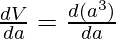 \frac{dV}{da} = \frac{d(a^3)}{da}