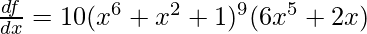 \frac{df}{dx} = 10(x^6 + x^2 + 1)^9(6x^5 +2x)