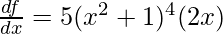 \frac{df}{dx} = 5(x^2 + 1)^4(2x)