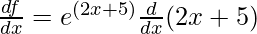 \frac{df}{dx} = e^{(2x +5)}\frac{d}{dx}(2x + 5)