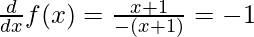 \frac{d}{dx}f(x) = \frac{x + 1}{-(x + 1)} = -1