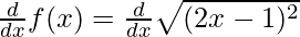 \frac{d}{dx}f(x) = \frac{d}{dx}\sqrt{(2x - 1)^2}