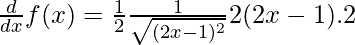 \frac{d}{dx}f(x) = \frac{1}{2}\frac{1}{\sqrt{(2x - 1)^2}}2(2x - 1).2