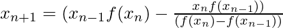 x_{n+1} = (x_{n-1}f(x_n) - \frac{x_nf(x_{n-1}))}{(f(x_n)-f(x_{n-1}))}