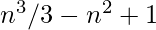 n^3/3-n^2+1     