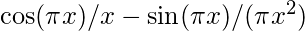 $\cos(\pi x) / x - \sin(\pi x) / (\pi x^2)$