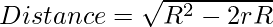 Distance = \sqrt{R^2 - 2rR} 