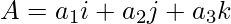 A = a_1i + a_2j + a_3k   