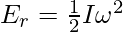 E_r=\frac{1}{2}I\omega^2