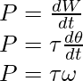 P=\frac{dW}{dt}\\ P=\tau{\frac{d\theta}{dt}}\\ P=\tau\omega 