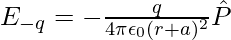 E_{-q}=-\frac{q}{4\pi\epsilon_0(r+a)^2}\hat{P}