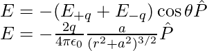 E=-(E_{+q}+E_{-q})\cos\theta\hat{P}\\ E=-\frac{2q}{4\pi\epsilon_0}\frac{a}{(r^2+a^2)^{3/2}}\hat{P}