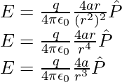 E=\frac{q}{4\pi\epsilon_0}\frac{4ar}{(r^2)^2}\hat{P}\\ E=\frac{q}{4\pi\epsilon_0}\frac{4ar}{r^4}\hat{P}\\ E=\frac{q}{4\pi\epsilon_0}\frac{4a}{r^3}\hat{P}