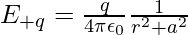 E_{+q}=\frac{q}{4\pi\epsilon_0}\frac{1}{r^2+a^2}