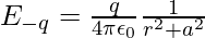 E_{-q}=\frac{q}{4\pi\epsilon_0}\frac{1}{r^2+a^2}