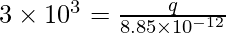 3 \times 10^3 = \frac{q}{8.85 \times 10^{-12}}